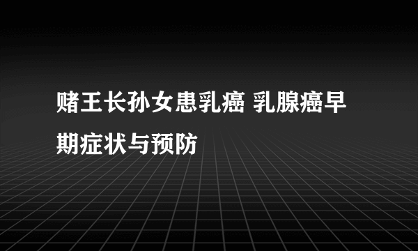 赌王长孙女患乳癌 乳腺癌早期症状与预防