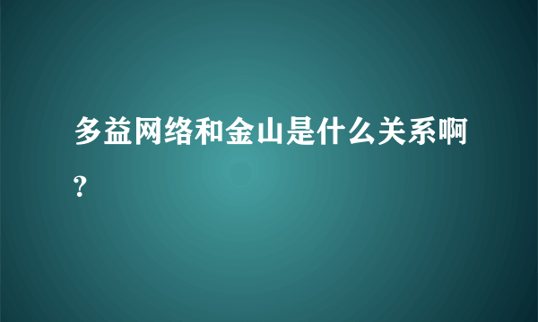 多益网络和金山是什么关系啊？