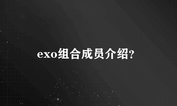 exo组合成员介绍？