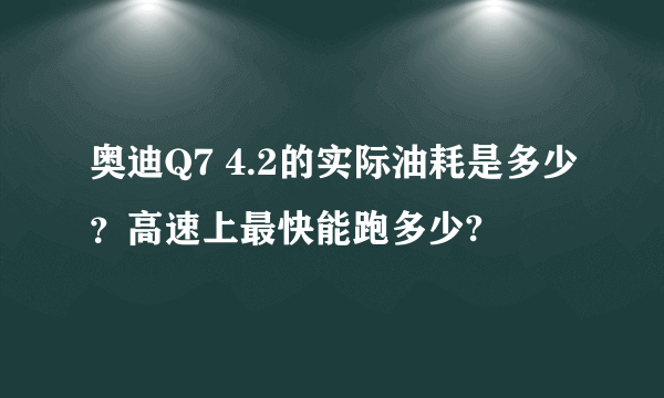 奥迪Q7 4.2的实际油耗是多少？高速上最快能跑多少?