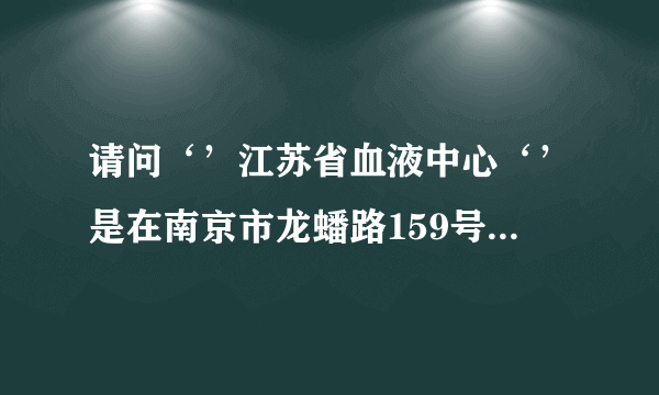 请问‘’江苏省血液中心‘’是在南京市龙蟠路159号吗？我从苏北去怎么走最便捷，？请问要绿标吗？