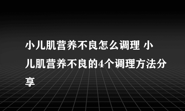 小儿肌营养不良怎么调理 小儿肌营养不良的4个调理方法分享