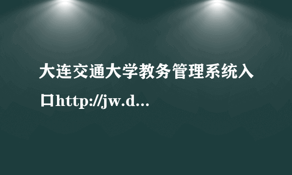 大连交通大学教务管理系统入口http://jw.djtu.edu.cn/homepage/index.do