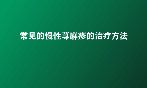 常见的慢性荨麻疹的治疗方法