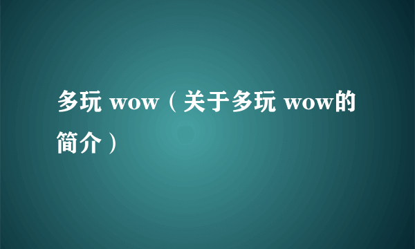 多玩 wow（关于多玩 wow的简介）