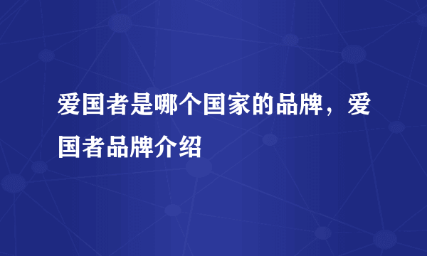 爱国者是哪个国家的品牌，爱国者品牌介绍