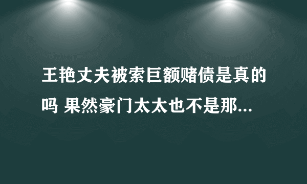 王艳丈夫被索巨额赌债是真的吗 果然豪门太太也不是那么好做的