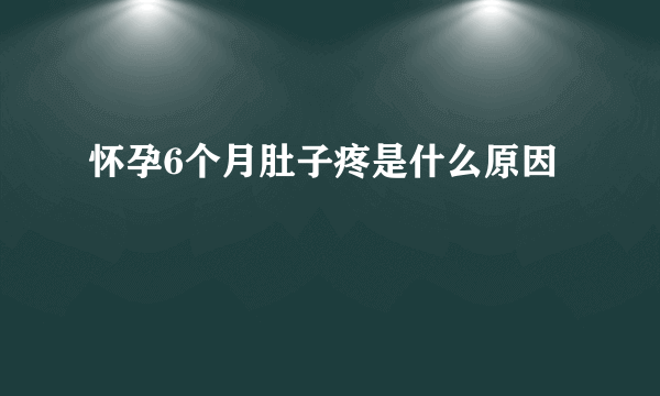 怀孕6个月肚子疼是什么原因