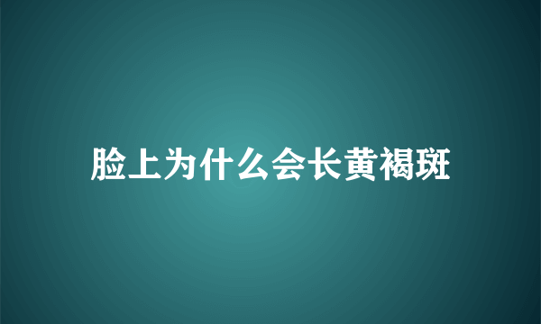 脸上为什么会长黄褐斑