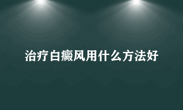 治疗白癜风用什么方法好