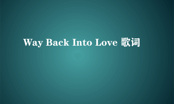 Way Back Into Love 歌词