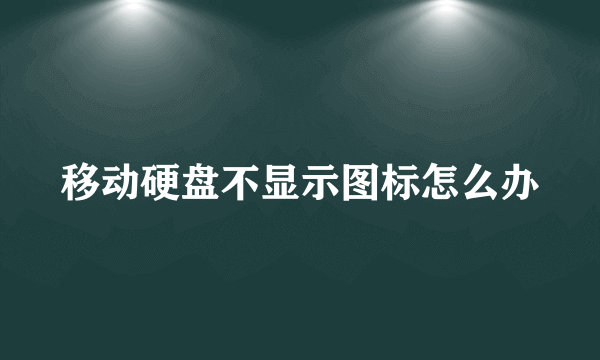 移动硬盘不显示图标怎么办