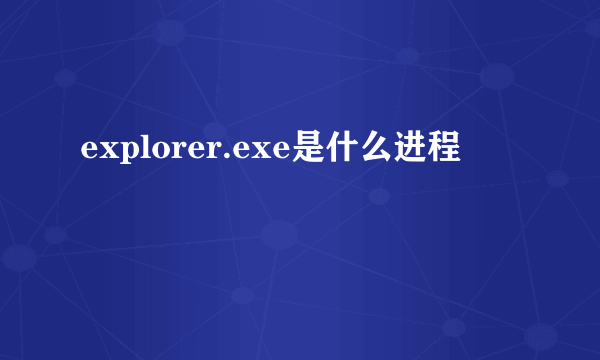 explorer.exe是什么进程