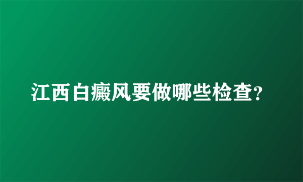 江西白癜风要做哪些检查？