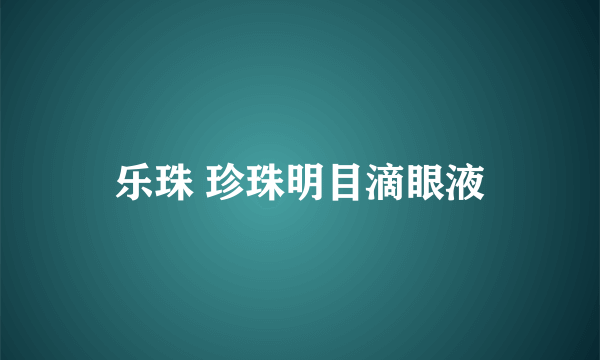 乐珠 珍珠明目滴眼液