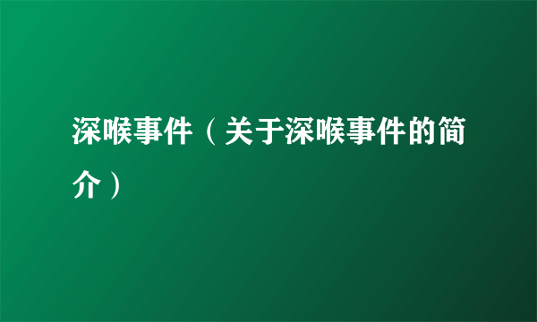 深喉事件（关于深喉事件的简介）