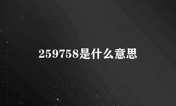 259758是什么意思