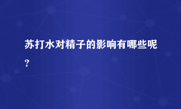 苏打水对精子的影响有哪些呢？