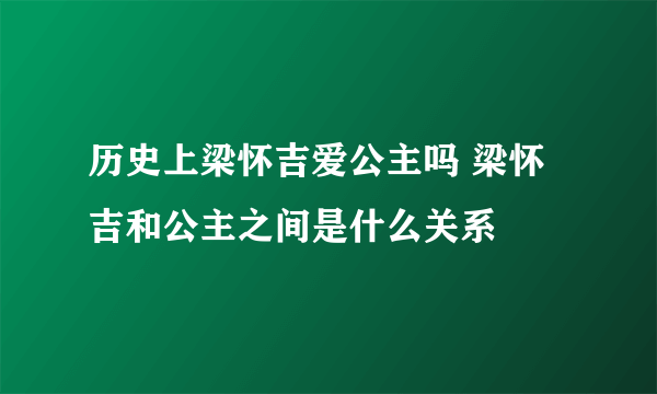 历史上梁怀吉爱公主吗 梁怀吉和公主之间是什么关系