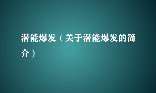 潜能爆发（关于潜能爆发的简介）