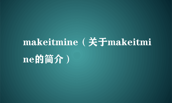 makeitmine（关于makeitmine的简介）