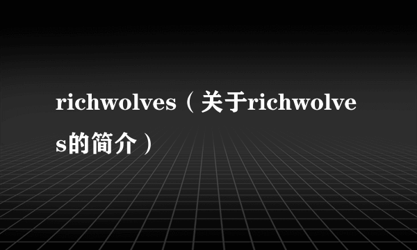 richwolves（关于richwolves的简介）