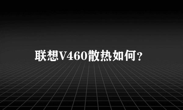 联想V460散热如何？