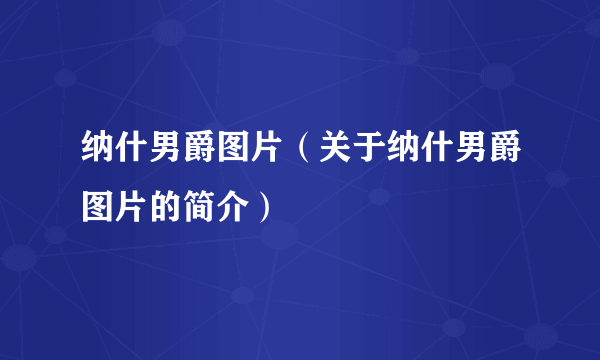 纳什男爵图片（关于纳什男爵图片的简介）