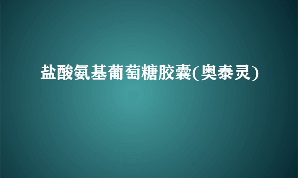 盐酸氨基葡萄糖胶囊(奥泰灵)