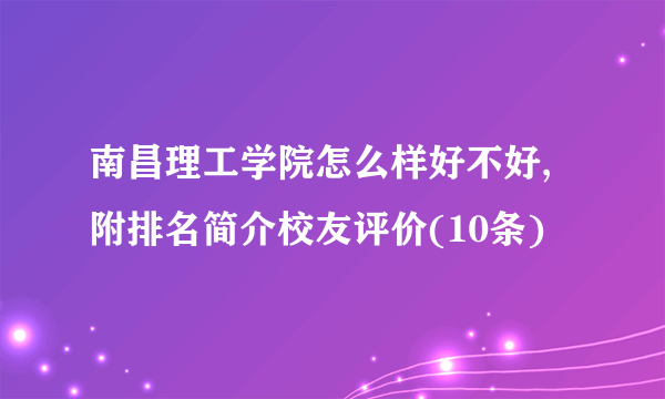 南昌理工学院怎么样好不好,附排名简介校友评价(10条)