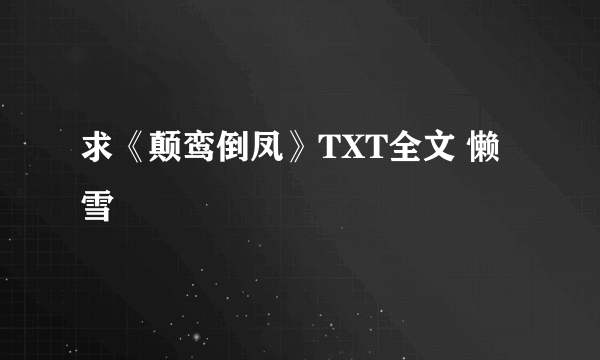 求《颠鸾倒凤》TXT全文 懒雪