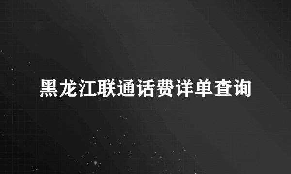 黑龙江联通话费详单查询