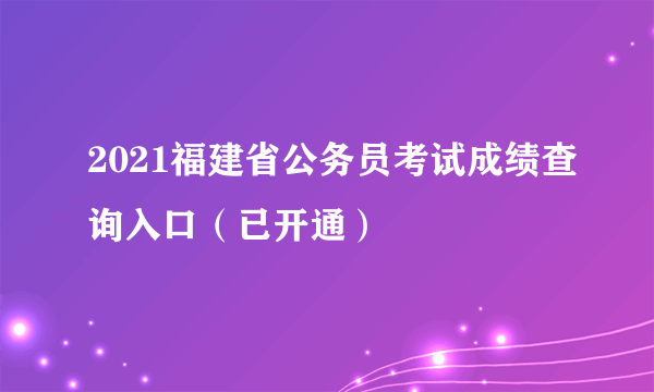 2021福建省公务员考试成绩查询入口（已开通）