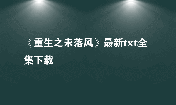 《重生之未落风》最新txt全集下载