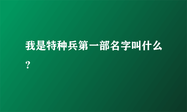 我是特种兵第一部名字叫什么？