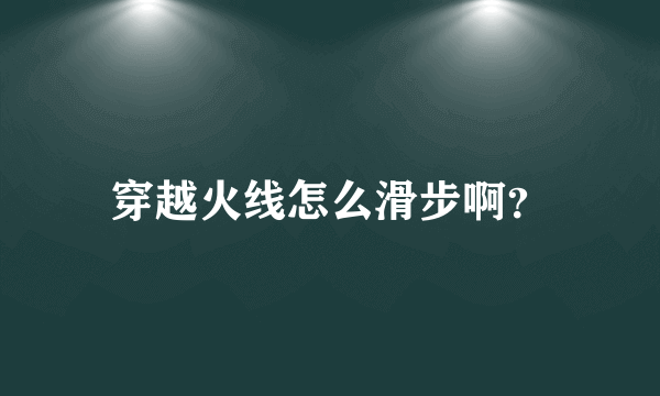 穿越火线怎么滑步啊？