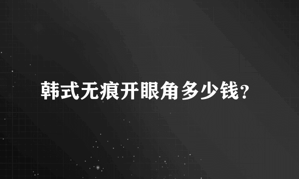 韩式无痕开眼角多少钱？