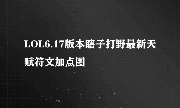 LOL6.17版本瞎子打野最新天赋符文加点图