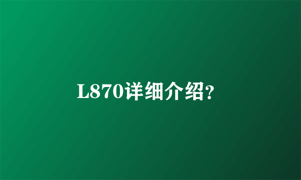 L870详细介绍？