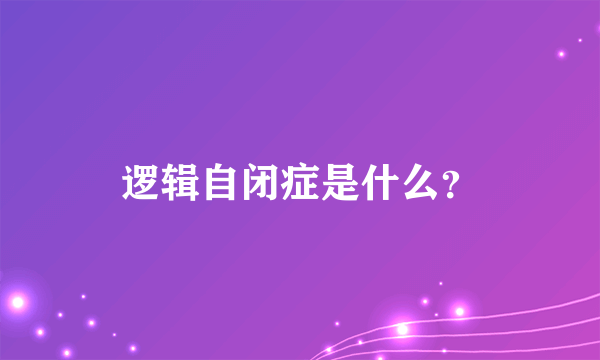 逻辑自闭症是什么？