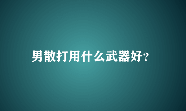 男散打用什么武器好？