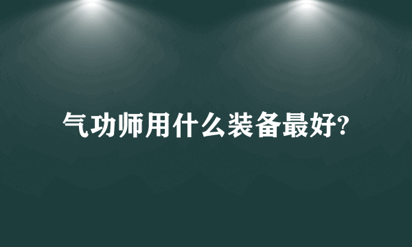 气功师用什么装备最好?