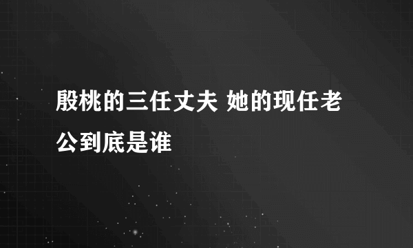 殷桃的三任丈夫 她的现任老公到底是谁