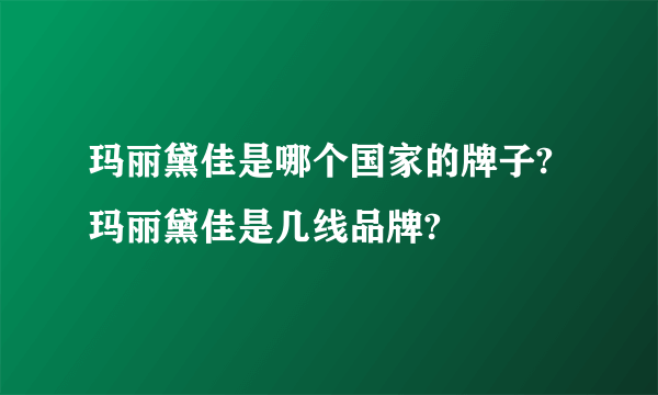 玛丽黛佳是哪个国家的牌子?玛丽黛佳是几线品牌?