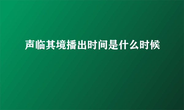 声临其境播出时间是什么时候