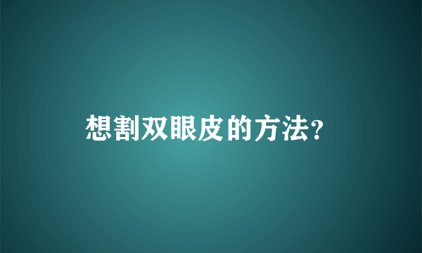 想割双眼皮的方法？