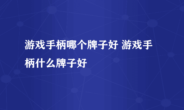 游戏手柄哪个牌子好 游戏手柄什么牌子好