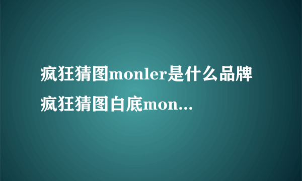 疯狂猜图monler是什么品牌 疯狂猜图白底monler品牌答案讲解