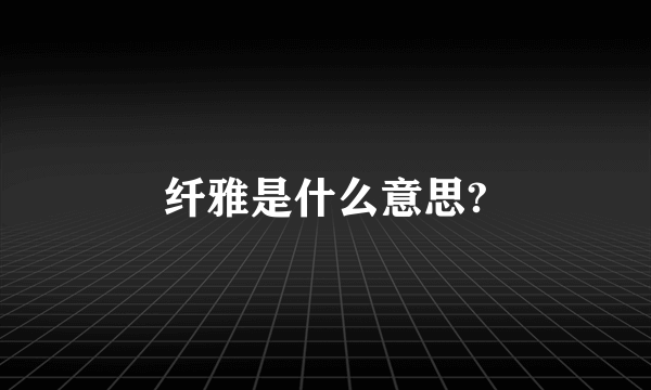 纤雅是什么意思?