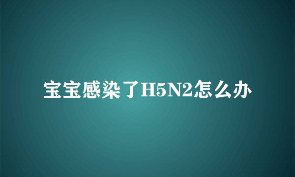 宝宝感染了H5N2怎么办